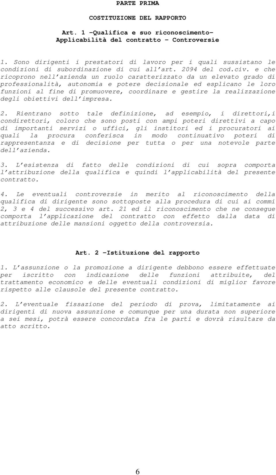 e che ricoprono nell azienda un ruolo caratterizzato da un elevato grado di professionalità, autonomia e potere decisionale ed esplicano le loro funzioni al fine di promuovere, coordinare e gestire