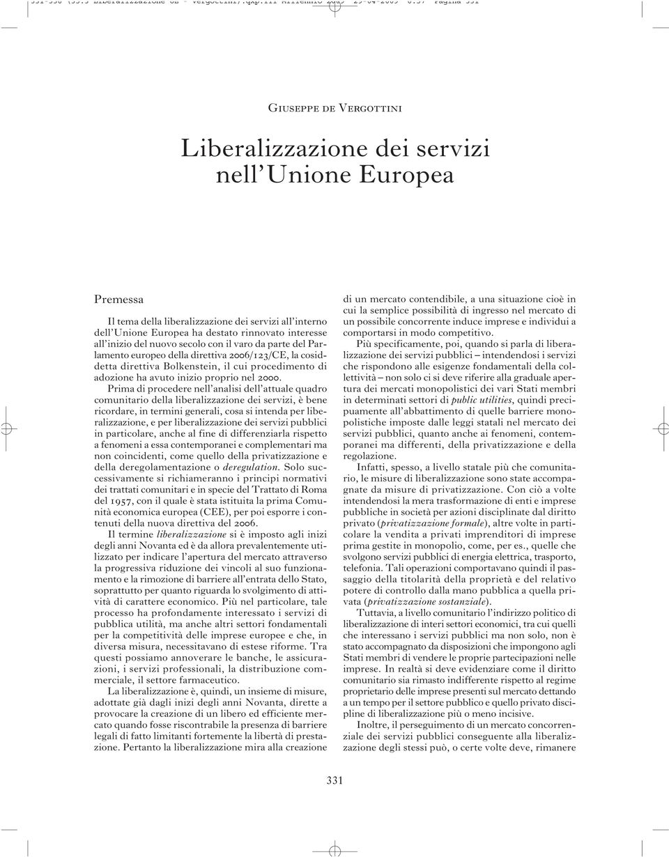 Europea ha destato rinnovato interesse all inizio del nuovo secolo con il varo da parte del Parlamento europeo della direttiva 2006/123/CE, la cosiddetta direttiva Bolkenstein, il cui procedimento di