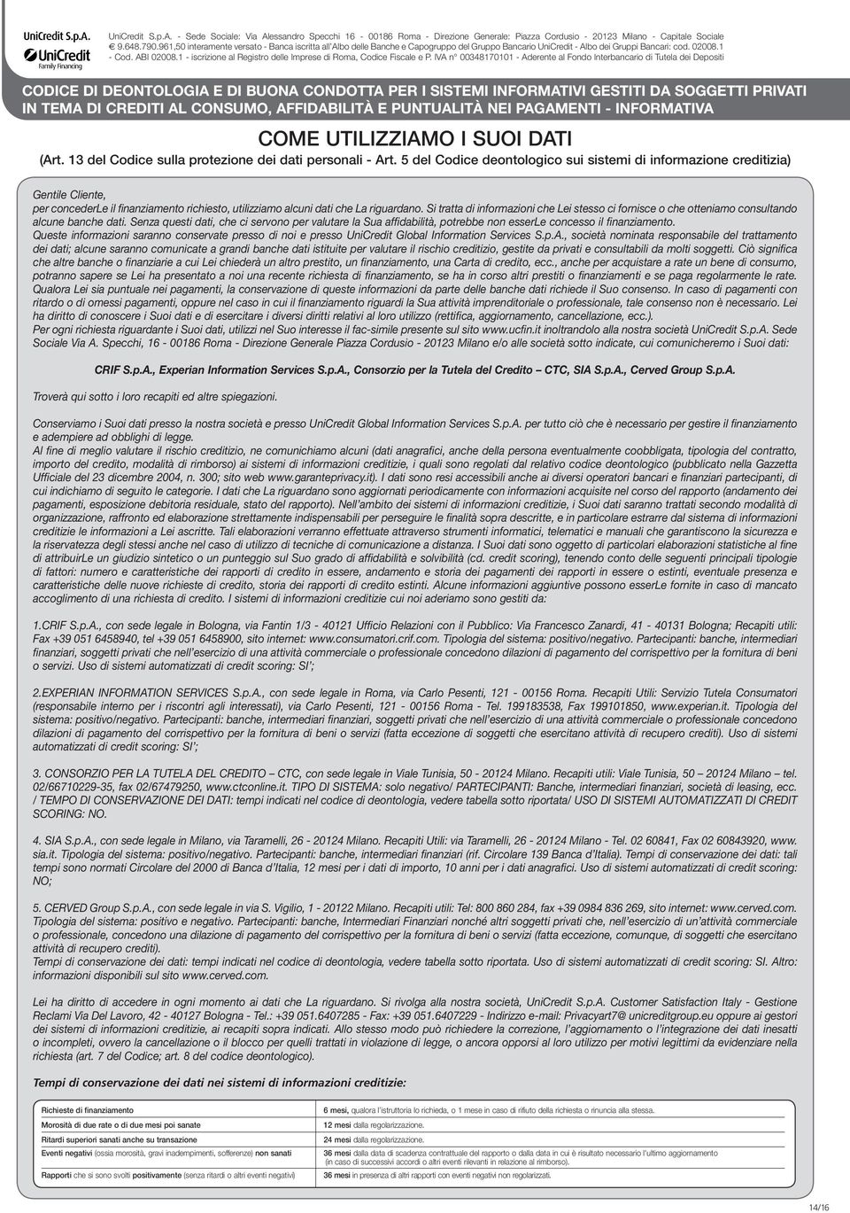 5 del Codice deontologico sui sistemi di informazione creditizia) Gentile Cliente, per concederle il finanziamento richiesto, utilizziamo alcuni dati che La riguardano.