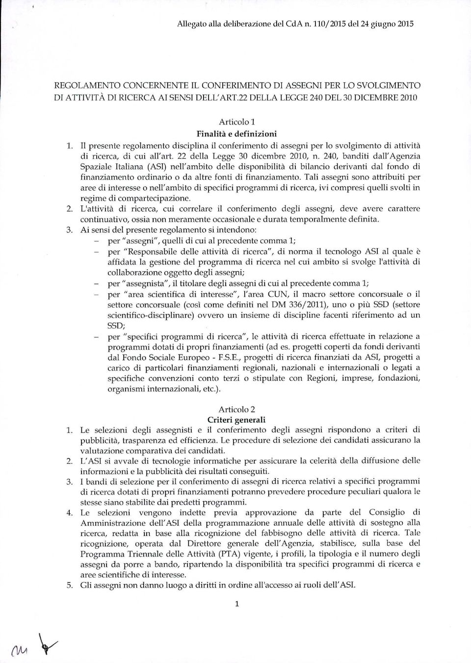 240, banditi dall' Agenzia Spaziale Italiana (ASI) nell' ambito delle disponibilità di bilancio derivanti dal fondo di finanziamento ordinario o da altre fonti di finanziamento.