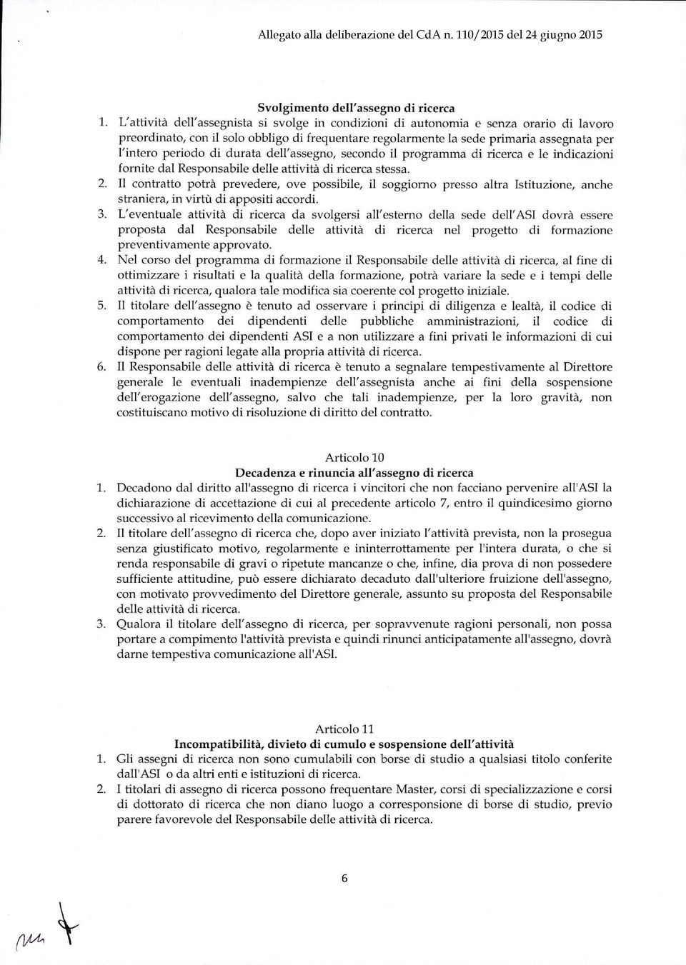 'intero periodo di durata dell'assegno, secondo il programma di ricerca e le indicazioni fornite dal Responsabile delle attività di ricerca stessa. 2.