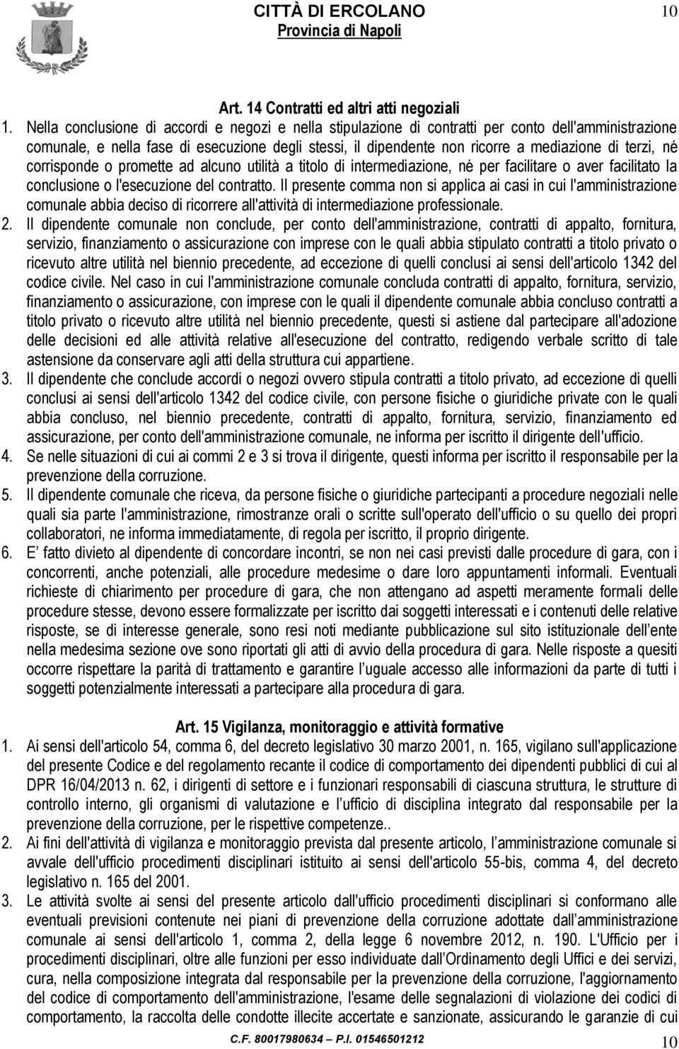 terzi, né corrisponde o promette ad alcuno utilità a titolo di intermediazione, né per facilitare o aver facilitato la conclusione o l'esecuzione del contratto.