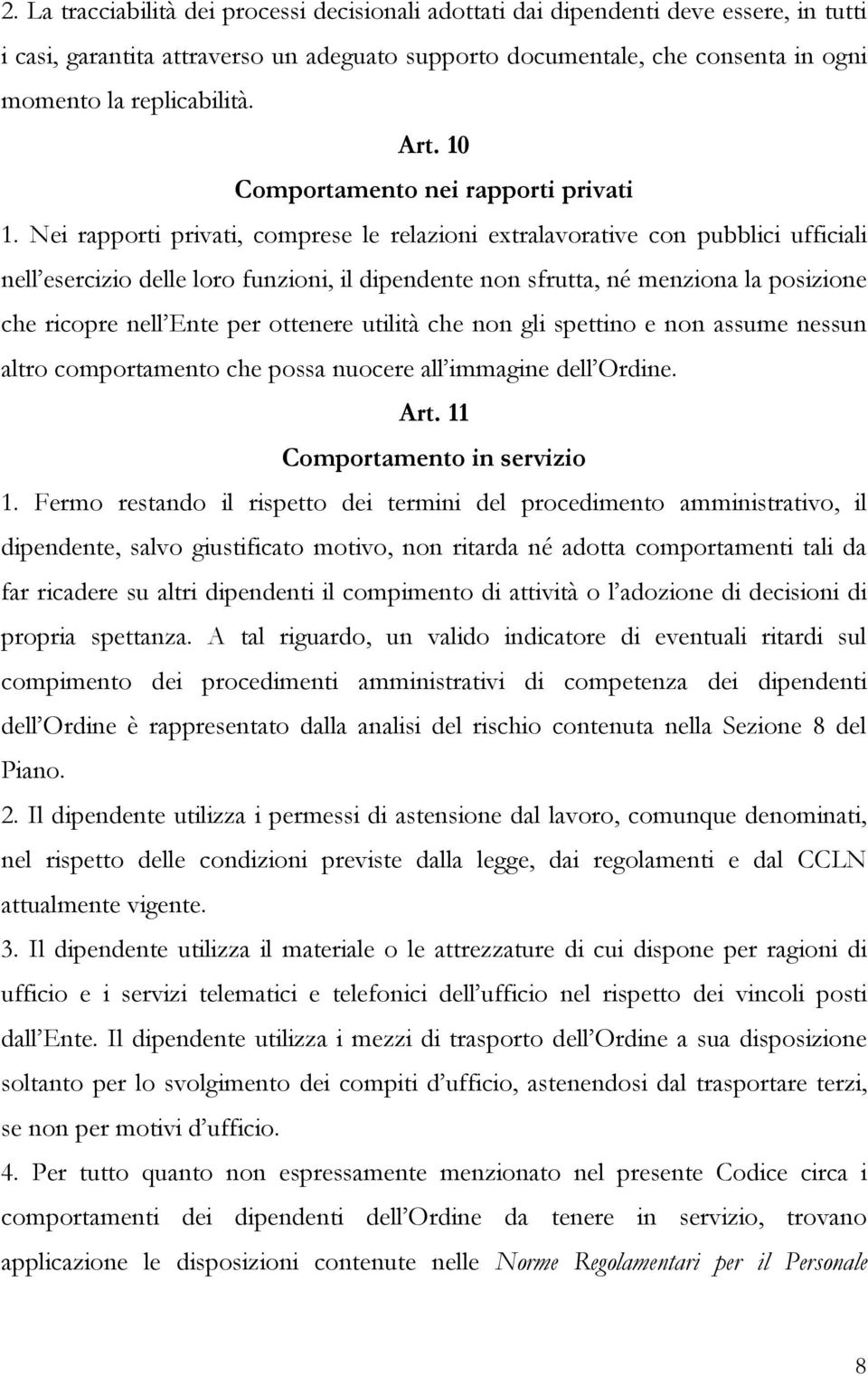 Nei rapporti privati, comprese le relazioni extralavorative con pubblici ufficiali nell esercizio delle loro funzioni, il dipendente non sfrutta, né menziona la posizione che ricopre nell Ente per