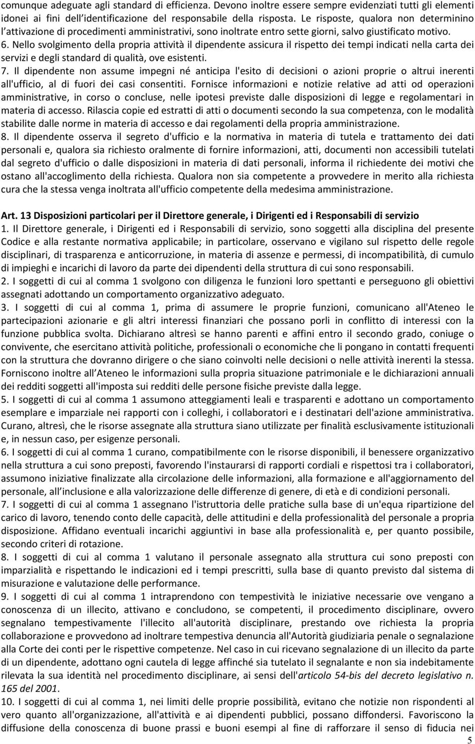 Nello svolgimento della propria attività il dipendente assicura il rispetto dei tempi indicati nella carta dei servizi e degli standard di qualità, ove esistenti. 7.