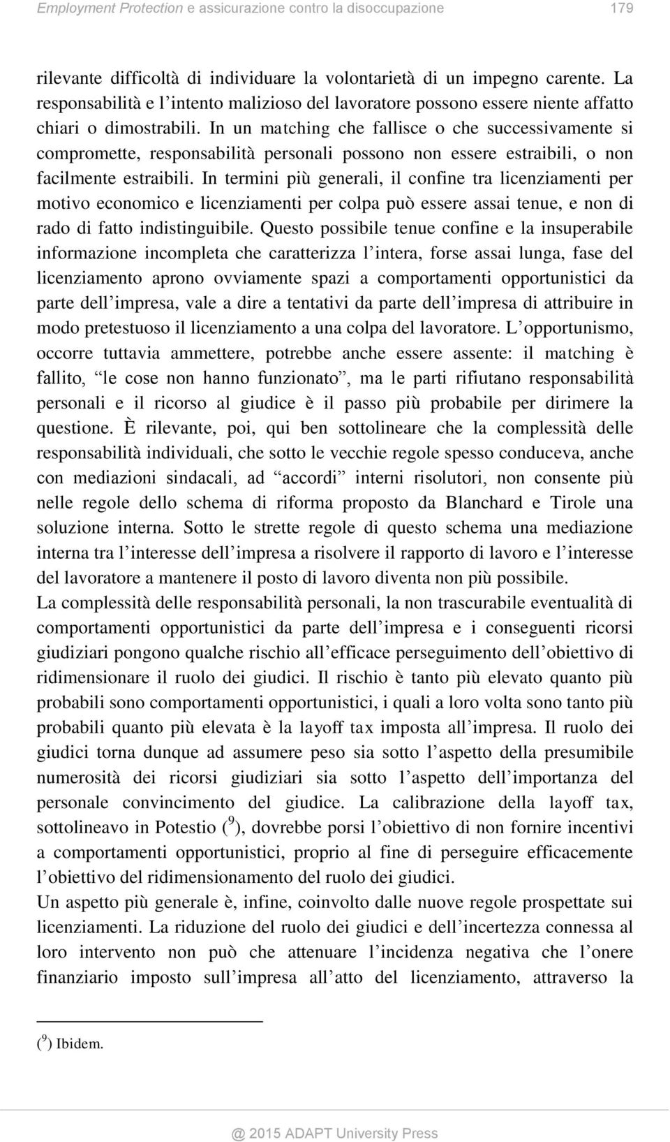 In un matching che fallisce o che successivamente si compromette, responsabilità personali possono non essere estraibili, o non facilmente estraibili.