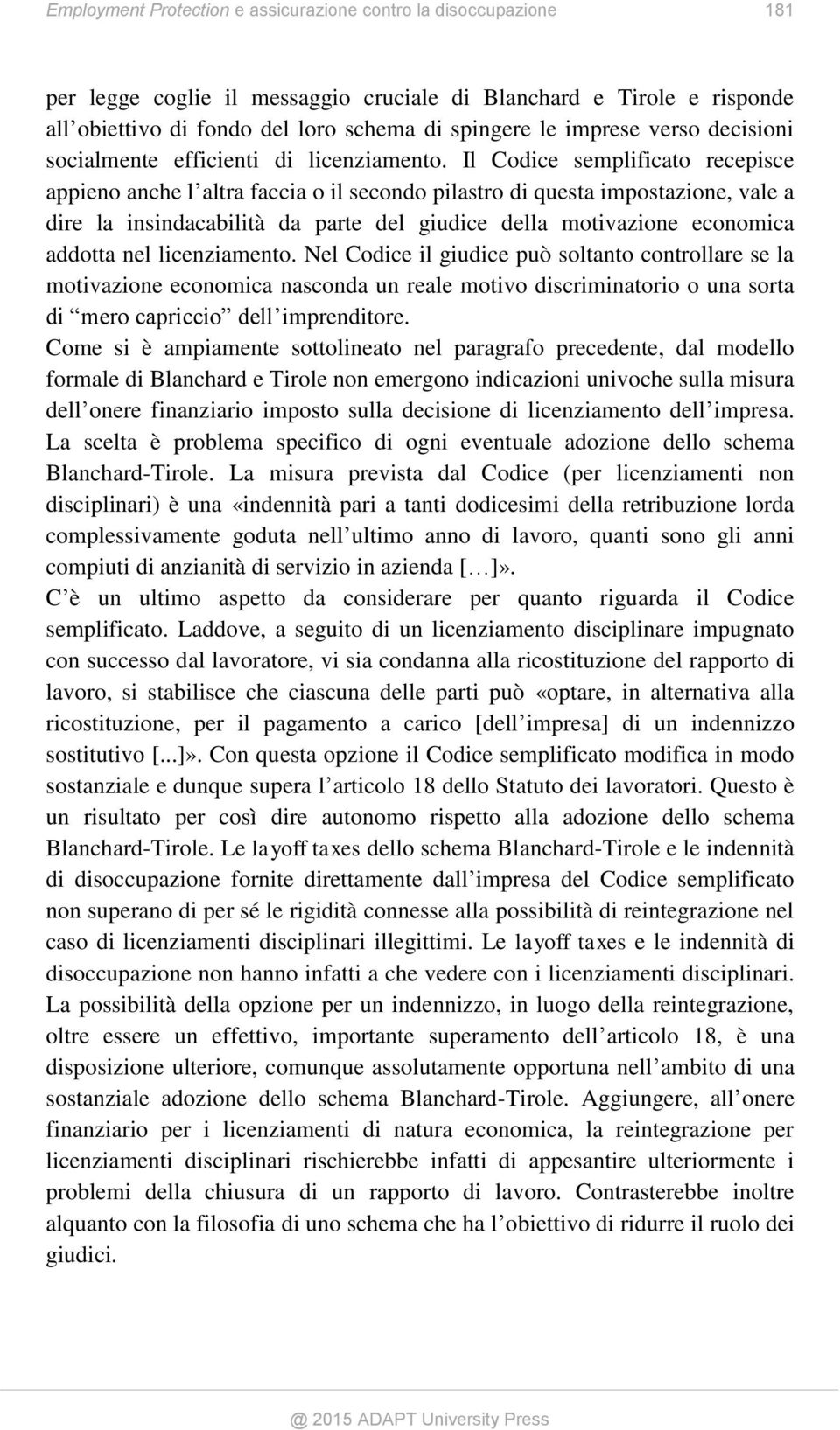 Il Codice semplificato recepisce appieno anche l altra faccia o il secondo pilastro di questa impostazione, vale a dire la insindacabilità da parte del giudice della motivazione economica addotta nel