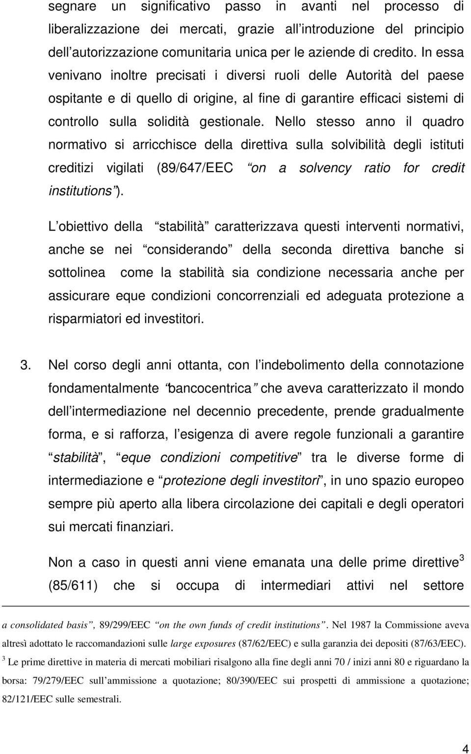 Nello stesso anno il quadro normativo si arricchisce della direttiva sulla solvibilità degli istituti creditizi vigilati (89/647/EEC on a solvency ratio for credit institutions ).