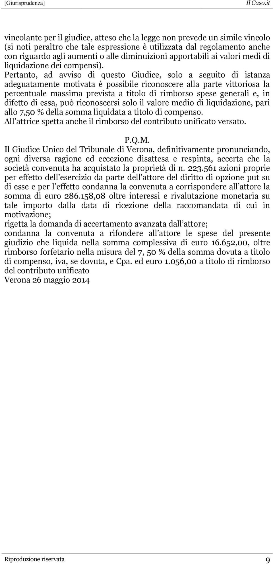 Pertanto, ad avviso di questo Giudice, solo a seguito di istanza adeguatamente motivata è possibile riconoscere alla parte vittoriosa la percentuale massima prevista a titolo di rimborso spese