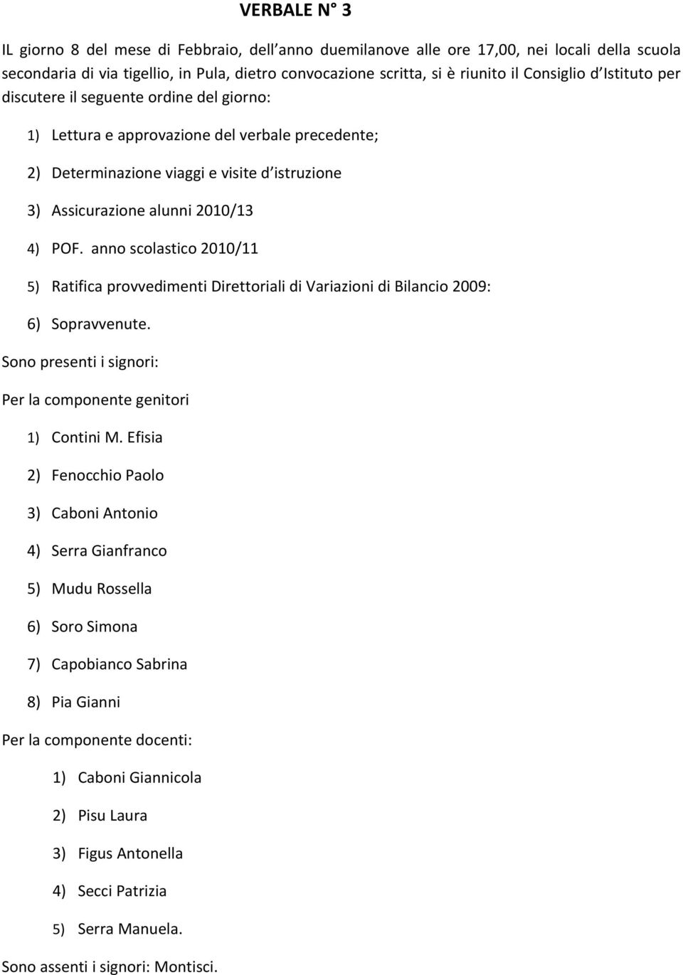 anno scolastico 2010/11 5) Ratifica provvedimenti Direttoriali di Variazioni di Bilancio 2009: 6) Sopravvenute. Sono presenti i signori: Per la componente genitori 1) Contini M.