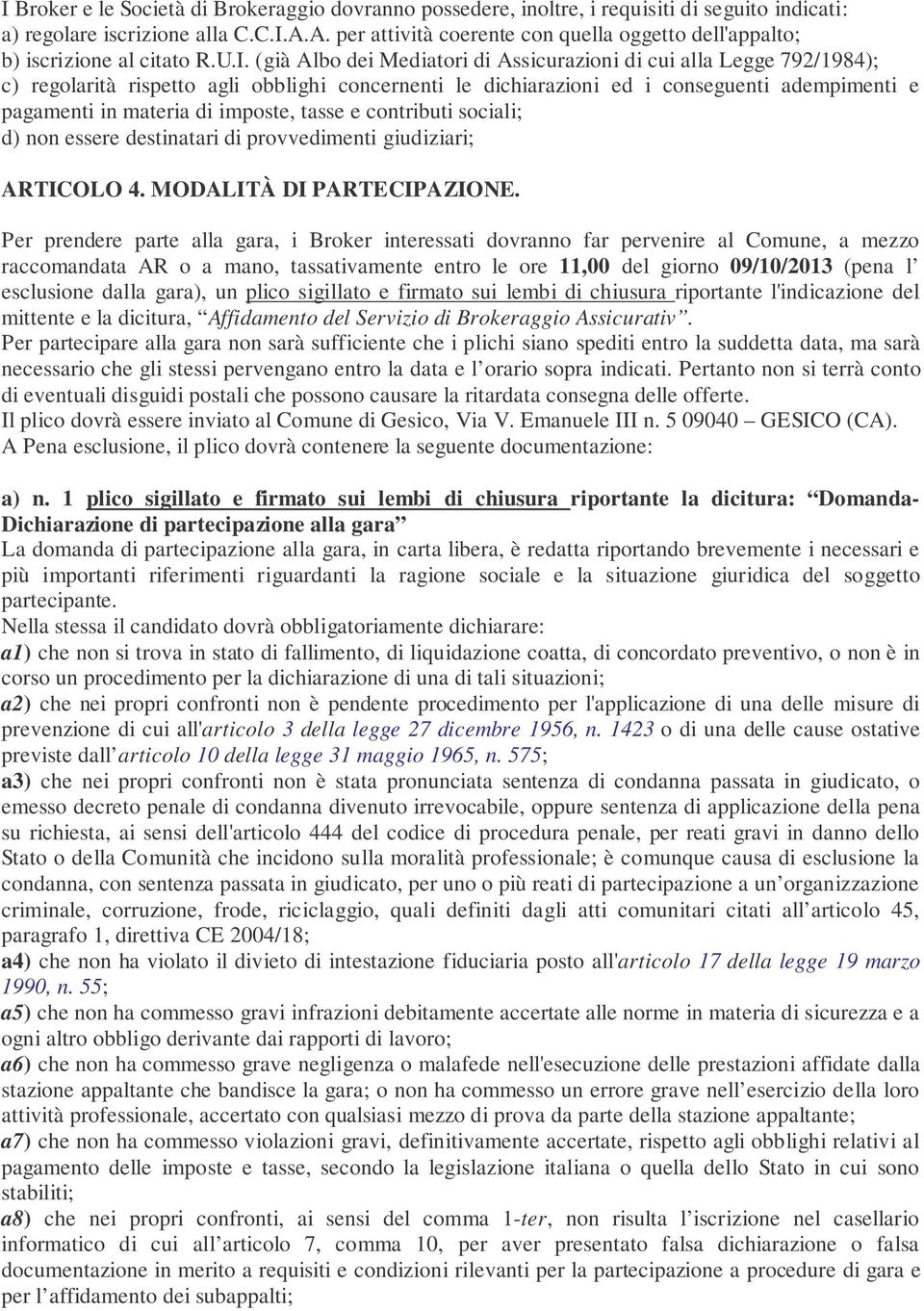 (già Albo dei Mediatori di Assicurazioni di cui alla Legge 792/1984); c) regolarità rispetto agli obblighi concernenti le dichiarazioni ed i conseguenti adempimenti e pagamenti in materia di imposte,