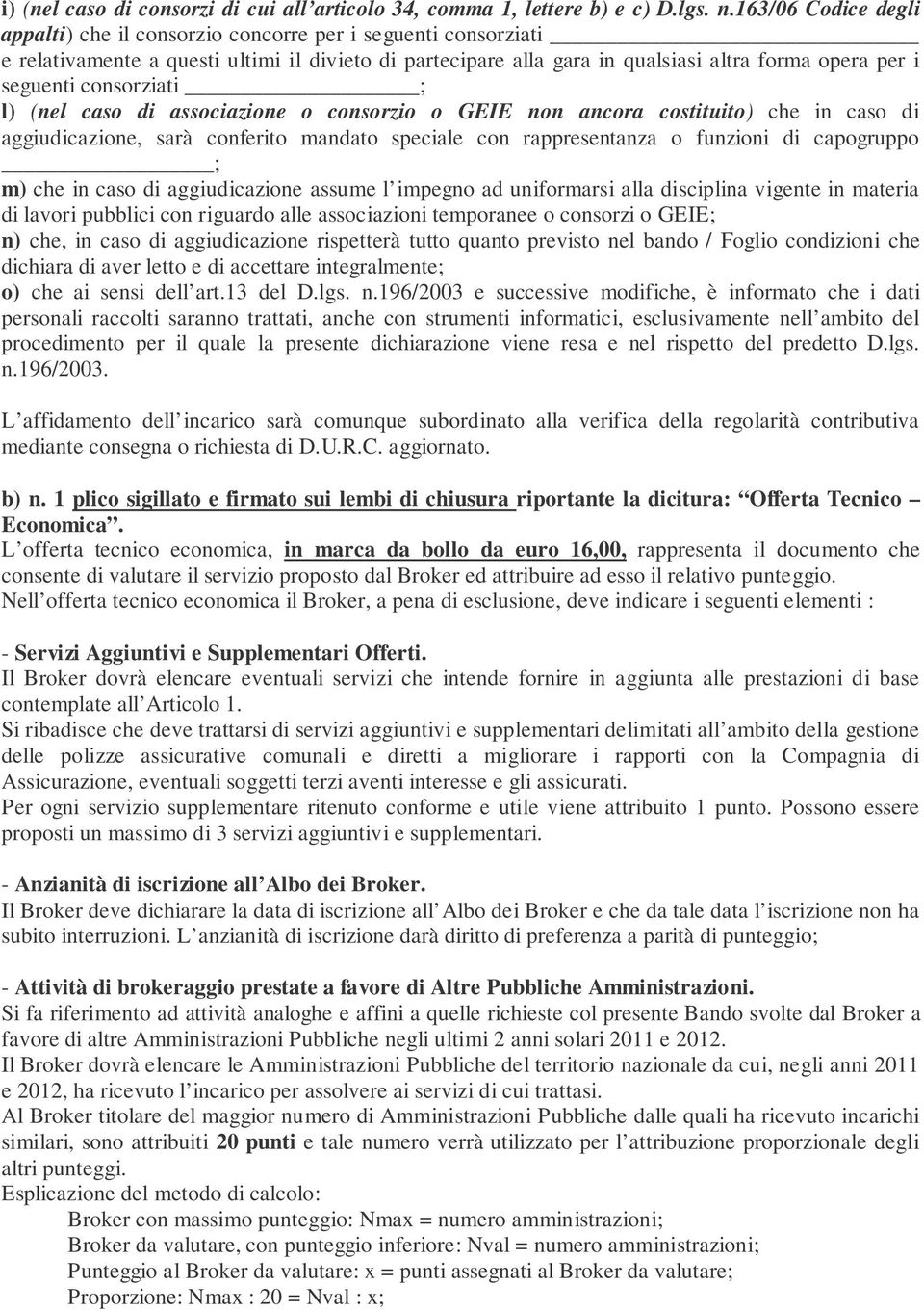 consorziati ; l) (nel caso di associazione o consorzio o GEIE non ancora costituito) che in caso di aggiudicazione, sarà conferito mandato speciale con rappresentanza o funzioni di capogruppo ; m)