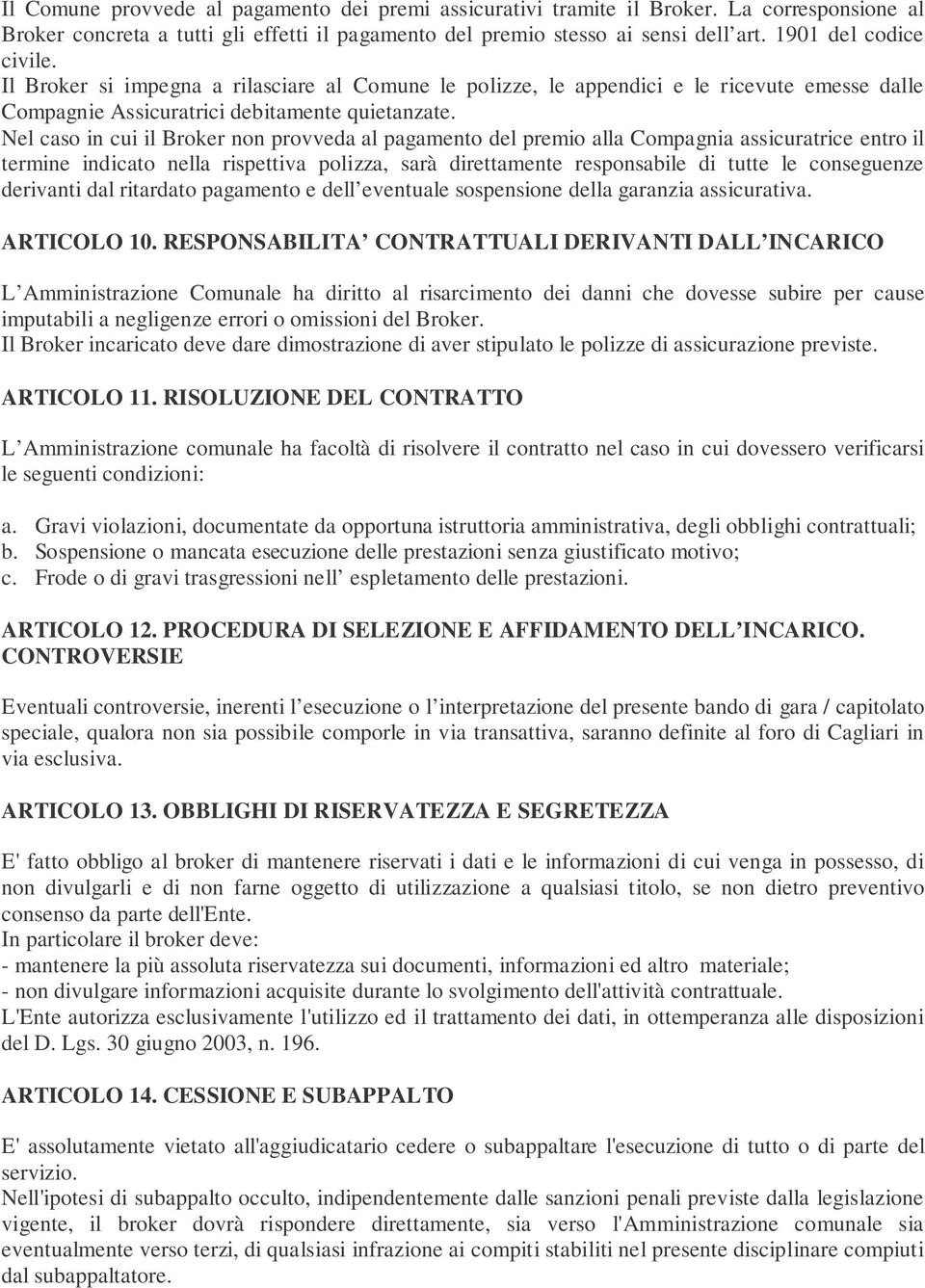 Nel caso in cui il Broker non provveda al pagamento del premio alla Compagnia assicuratrice entro il termine indicato nella rispettiva polizza, sarà direttamente responsabile di tutte le conseguenze