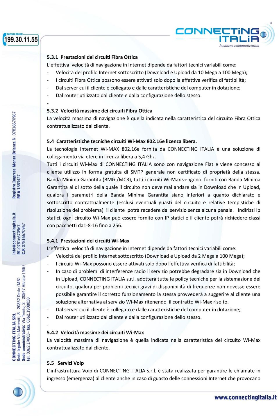 in dotazione; - Dal router utilizzato dal cliente e dalla configurazione dello stesso. - 5.3.