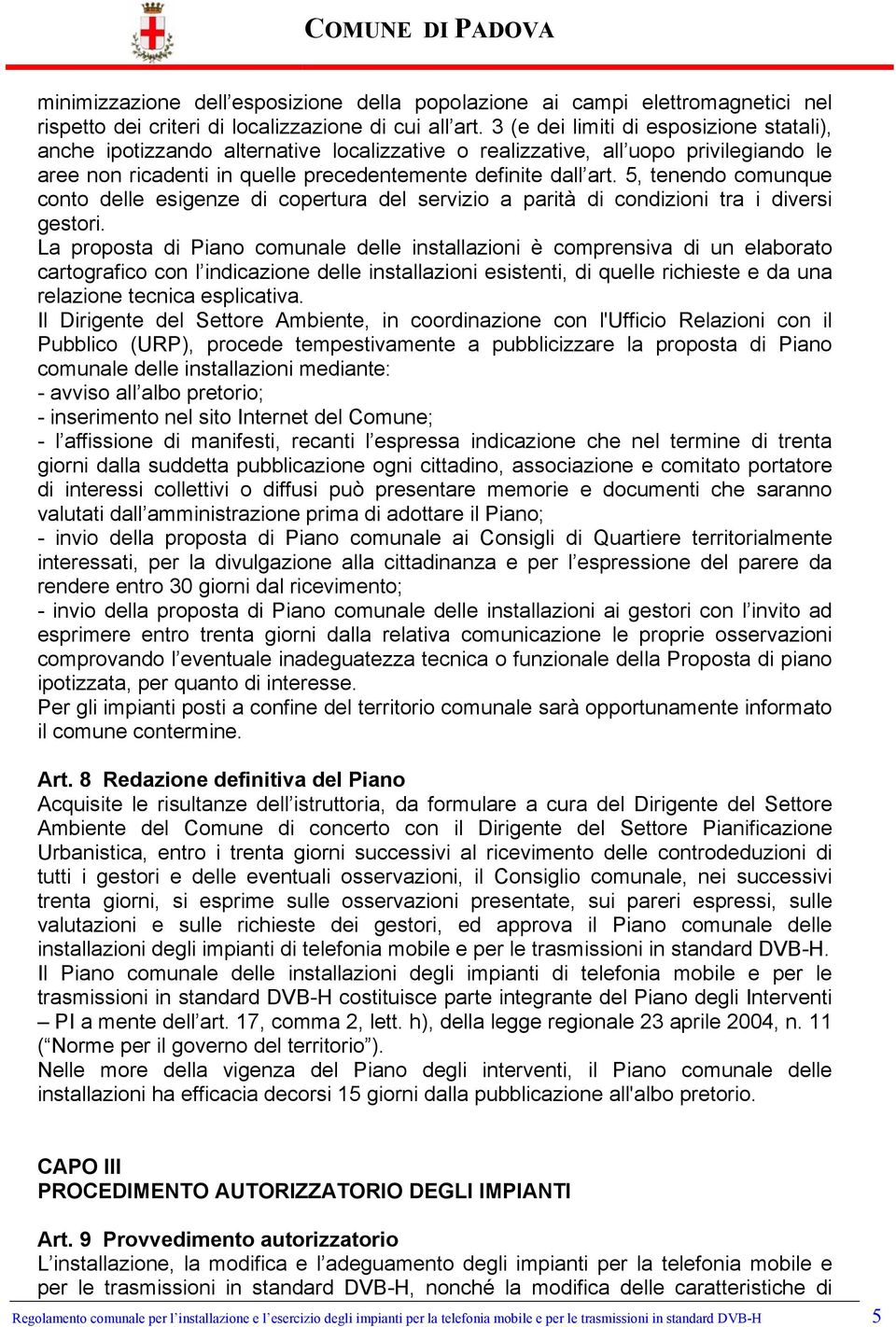 5, tenendo comunque conto delle esigenze di copertura del servizio a parità di condizioni tra i diversi gestori.