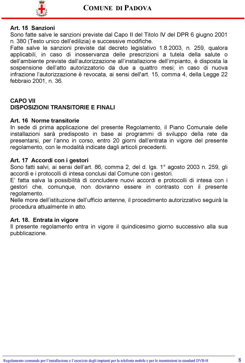 259, qualora applicabili, in caso di inosservanza delle prescrizioni a tutela della salute o dell ambiente previste dall autorizzazione all installazione dell impianto, è disposta la sospensione dell