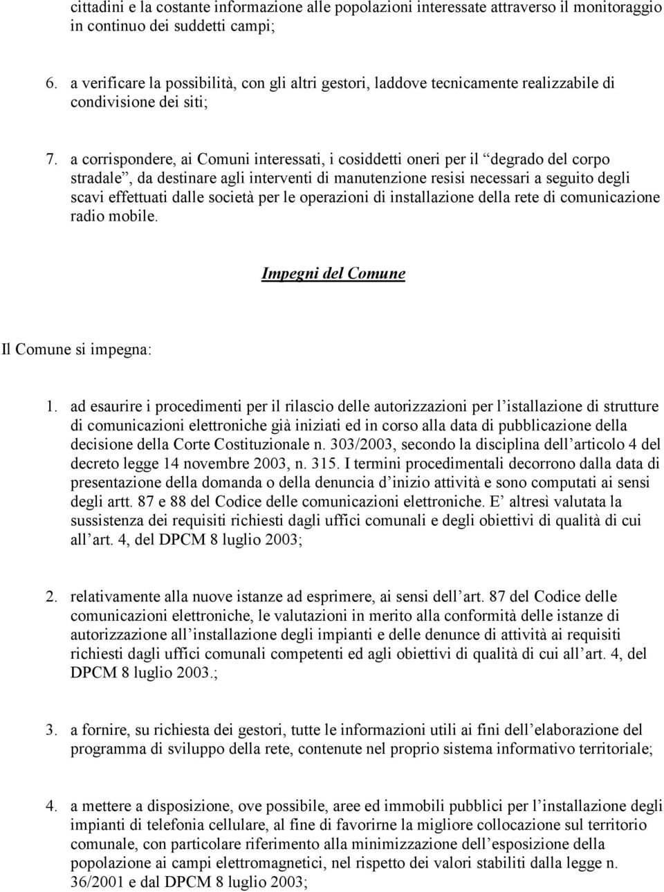 a corrispondere, ai Comuni interessati, i cosiddetti oneri per il degrado del corpo stradale, da destinare agli interventi di manutenzione resisi necessari a seguito degli scavi effettuati dalle