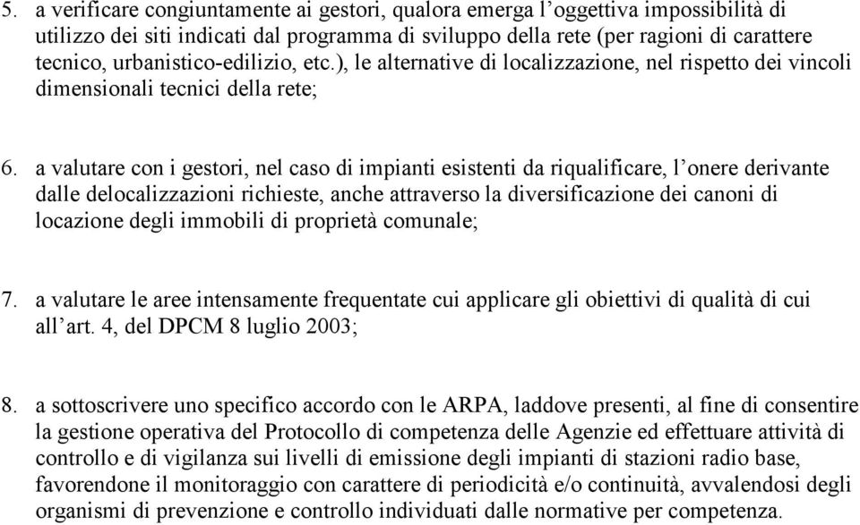 a valutare con i gestori, nel caso di impianti esistenti da riqualificare, l onere derivante dalle delocalizzazioni richieste, anche attraverso la diversificazione dei canoni di locazione degli