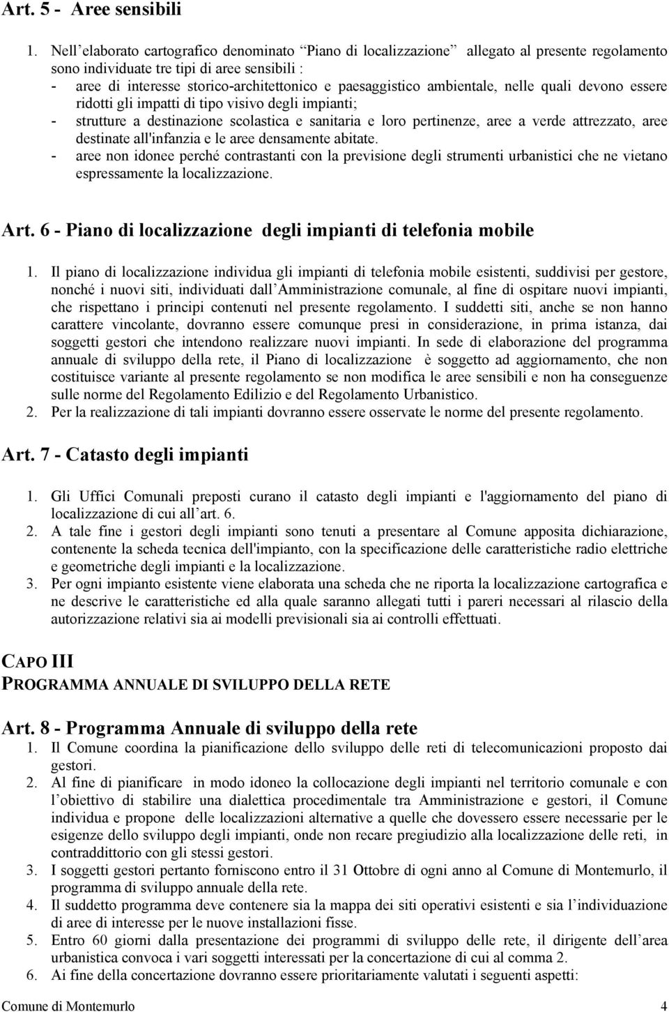 paesaggistico ambientale, nelle quali devono essere ridotti gli impatti di tipo visivo degli impianti; - strutture a destinazione scolastica e sanitaria e loro pertinenze, aree a verde attrezzato,