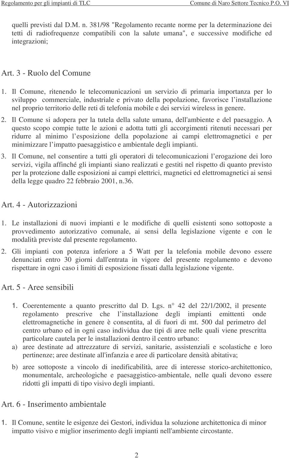 Il Comune, ritenendo le telecomunicazioni un servizio di primaria importanza per lo sviluppo commerciale, industriale e privato della popolazione, favorisce l installazione nel proprio territorio