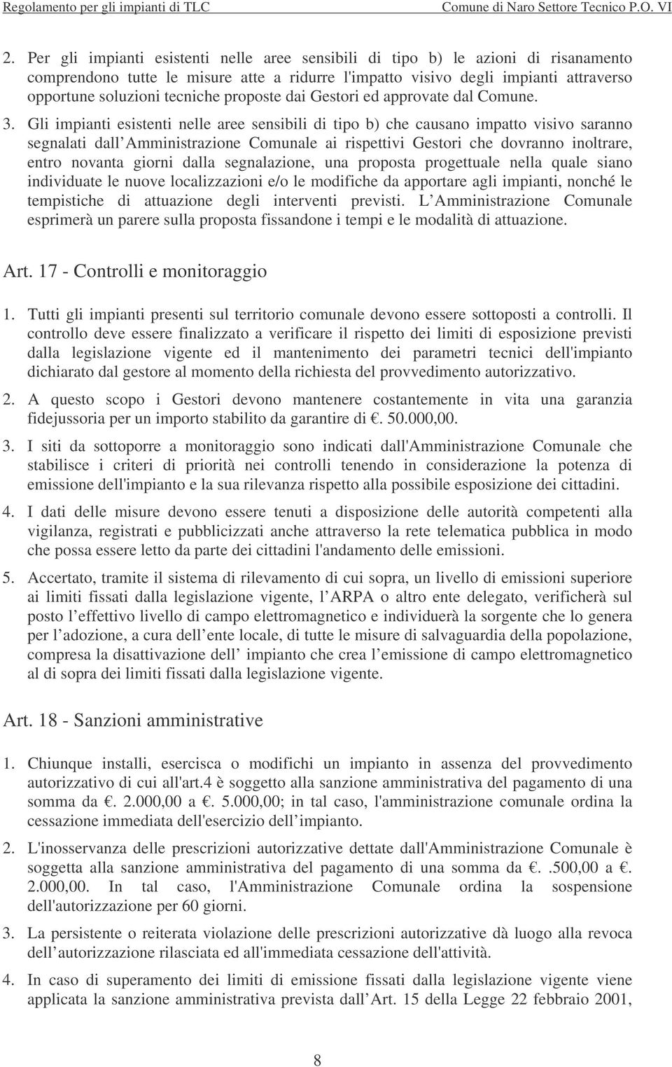 Gli impianti esistenti nelle aree sensibili di tipo b) che causano impatto visivo saranno segnalati dall Amministrazione Comunale ai rispettivi Gestori che dovranno inoltrare, entro novanta giorni