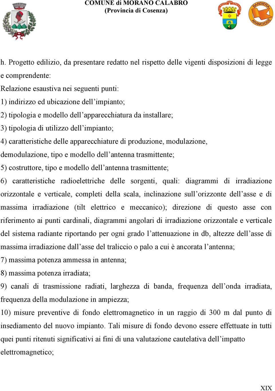 antenna trasmittente; 5) costruttore, tipo e modello dell antenna trasmittente; 6) caratteristiche radioelettriche delle sorgenti, quali: diagrammi di irradiazione orizzontale e verticale, completi