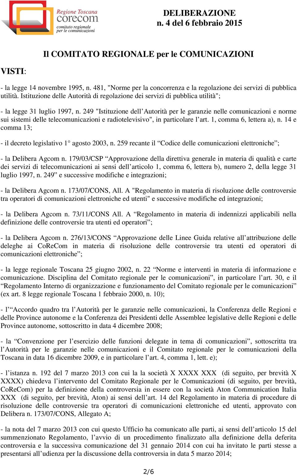 249 "Istituzione dell Autorità per le garanzie nelle comunicazioni e norme sui sistemi delle telecomunicazioni e radiotelevisivo", in particolare l art. 1, comma 6, lettera a), n.