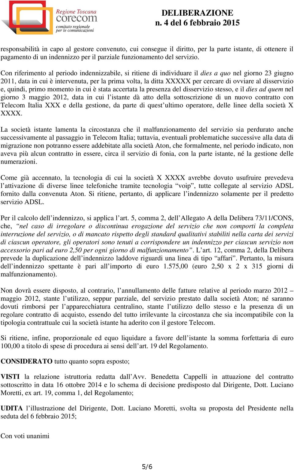 disservizio e, quindi, primo momento in cui è stata accertata la presenza del disservizio stesso, e il dies ad quem nel giorno 3 maggio 2012, data in cui l istante dà atto della sottoscrizione di un