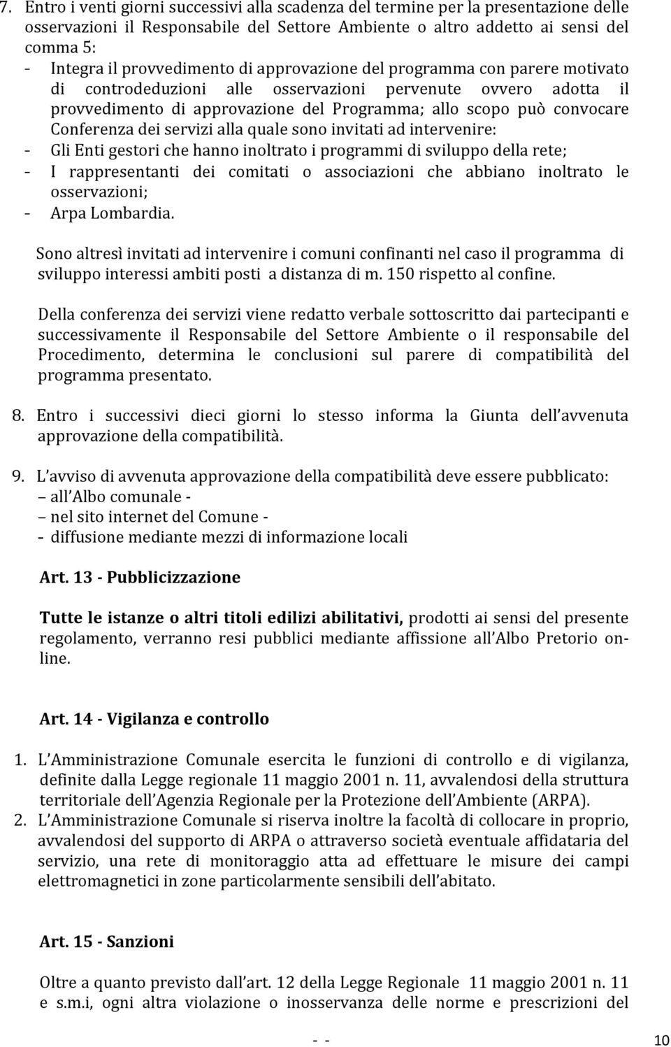 Conferenza dei servizi alla quale sono invitati ad intervenire: - Gli Enti gestori che hanno inoltrato i programmi di sviluppo della rete; - I rappresentanti dei comitati o associazioni che abbiano