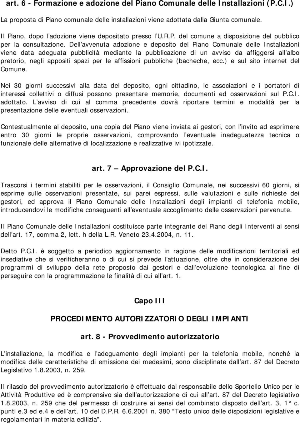 Dell avvenuta adozione e deposito del Piano Comunale delle Installazioni viene data adeguata pubblicità mediante la pubblicazione di un avviso da affiggersi all albo pretorio, negli appositi spazi