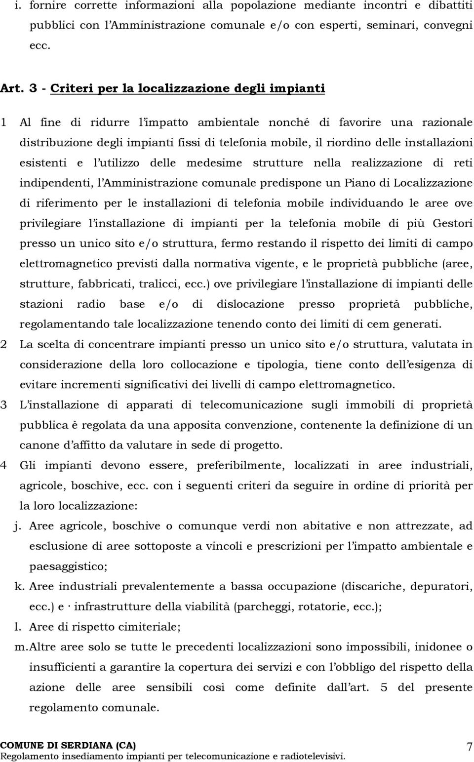 installazioni esistenti e l utilizzo delle medesime strutture nella realizzazione di reti indipendenti, l Amministrazione comunale predispone un Piano di Localizzazione di riferimento per le