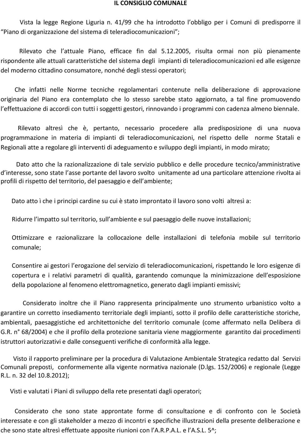 2005, risulta ormai non più pienamente rispondente alle attuali caratteristiche del sistema degli impianti di teleradiocomunicazioni ed alle esigenze del moderno cittadino consumatore, nonché degli