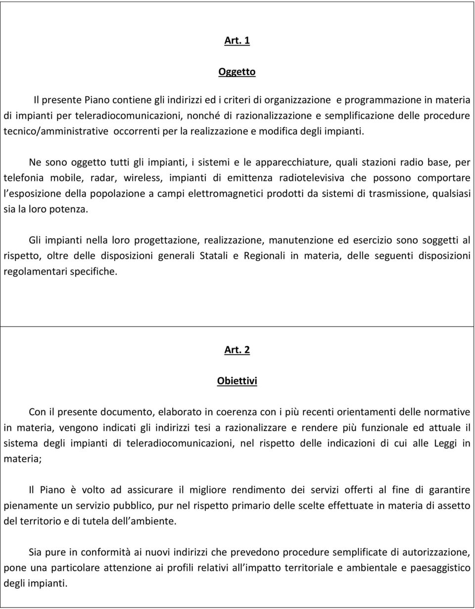 Ne sono oggetto tutti gli impianti, i sistemi e le apparecchiature, quali stazioni radio base, per telefonia mobile, radar, wireless, impianti di emittenza radiotelevisiva che possono comportare l