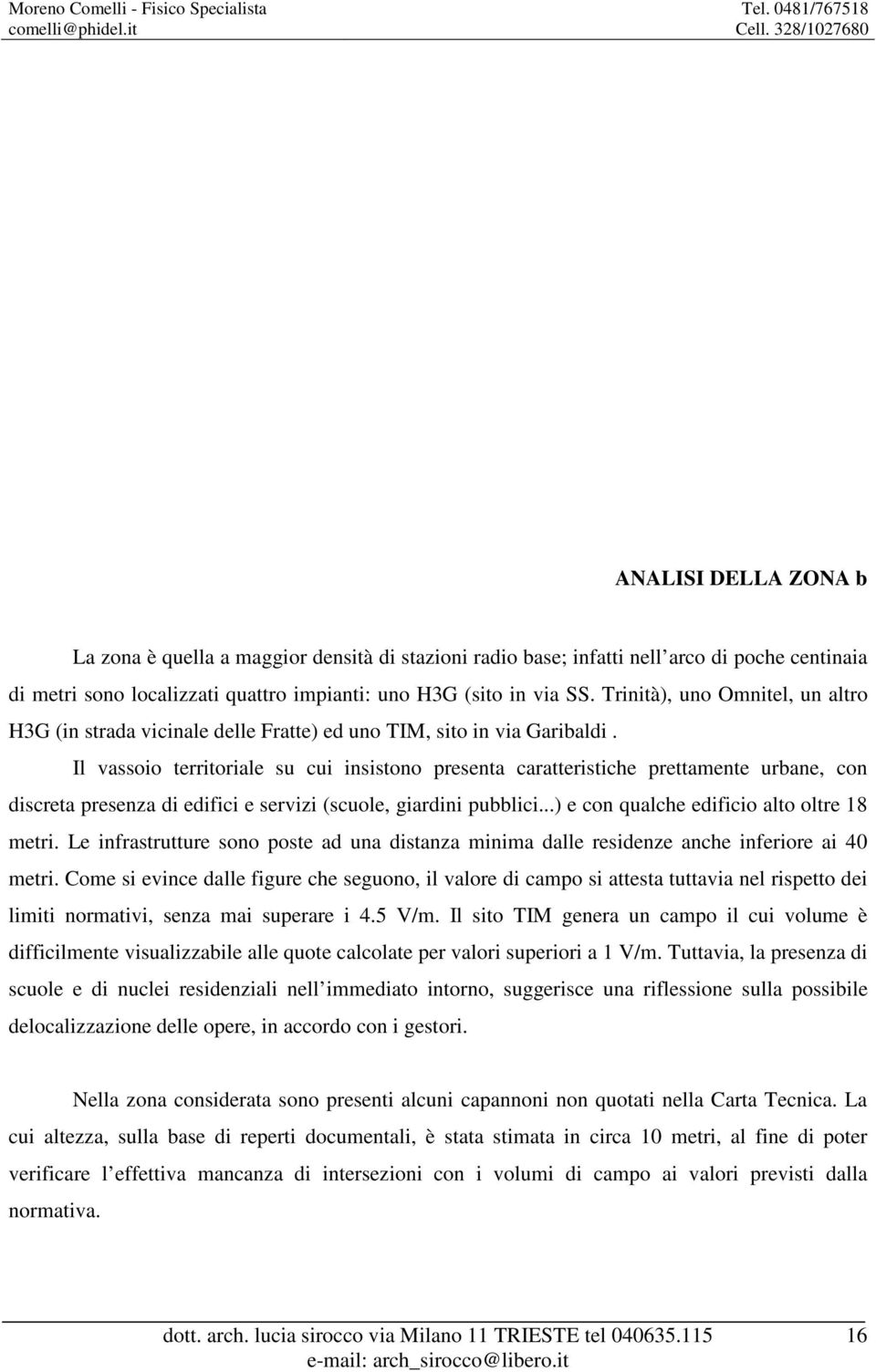 Il vassoio territoriale su cui insistono presenta caratteristiche prettamente urbane, con discreta presenza di edifici e servizi (scuole, giardini pubblici.