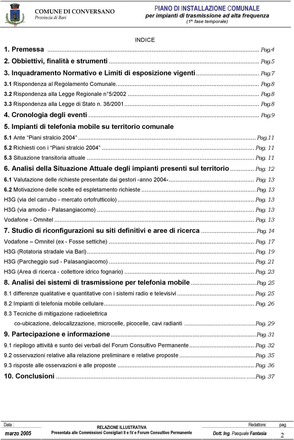 Impianti di telefonia mobile su territorio comunale 5.1 Ante Piani stralcio 2004... Pag.11 5.2 Richiesti con i Piani stralcio 2004... Pag. 11 5.3 Situazione transitoria attuale... Pag. 11 6.