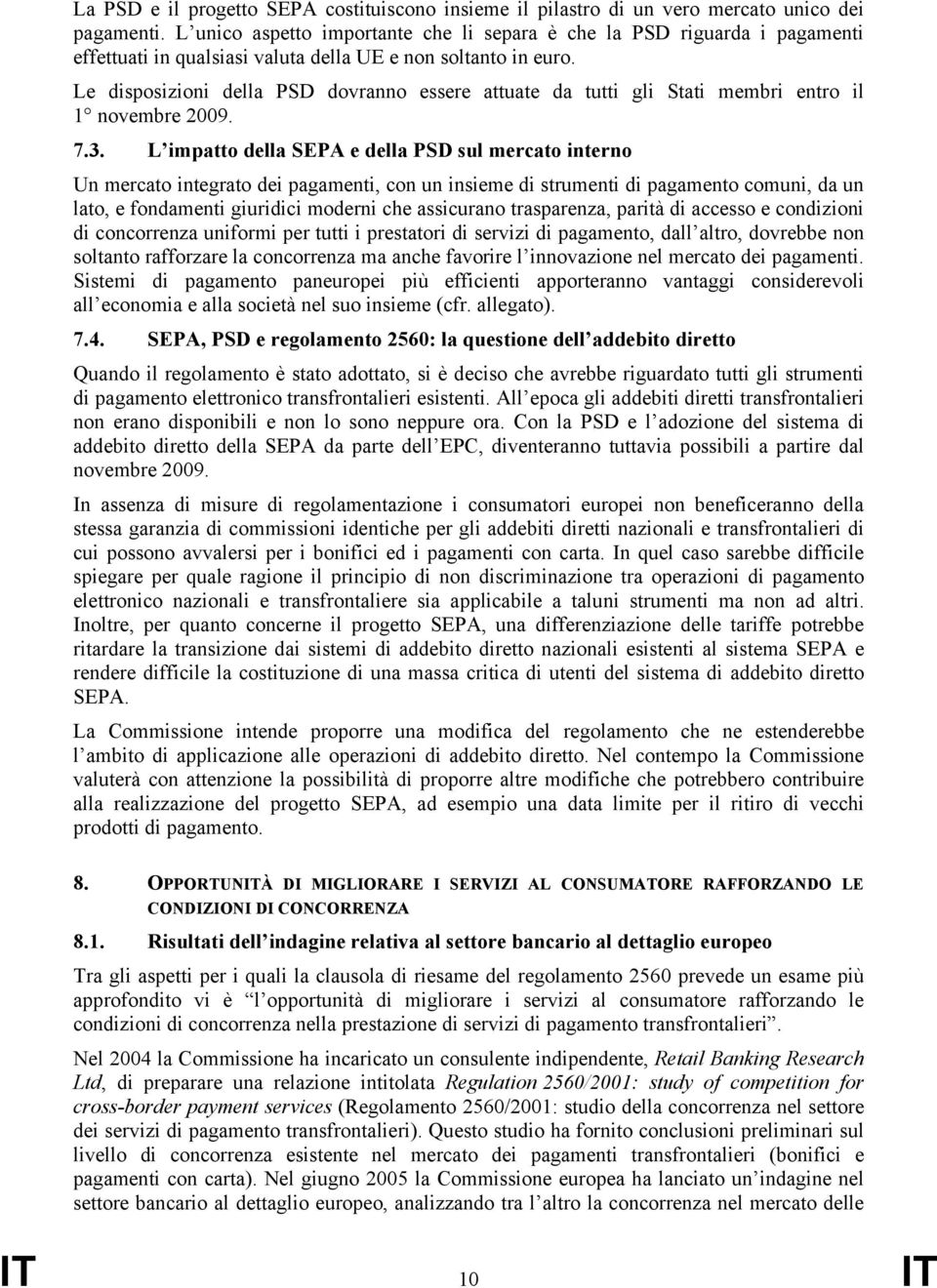 Le disposizioni della PSD dovranno essere attuate da tutti gli Stati membri entro il 1 novembre 2009. 7.3.