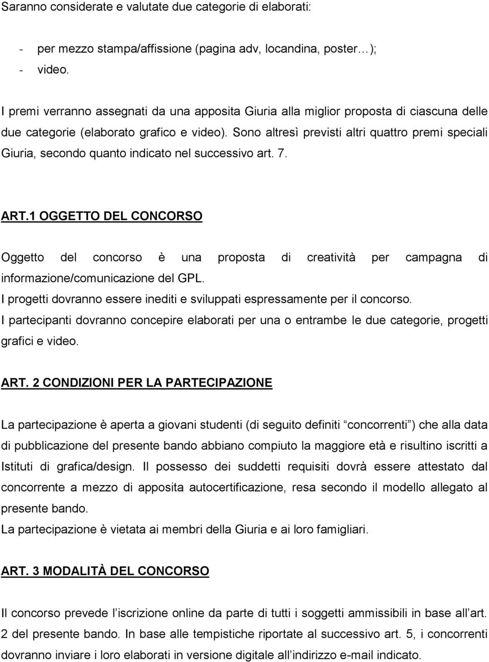 Sono altresì previsti altri quattro premi speciali Giuria, secondo quanto indicato nel successivo art. 7. ART.