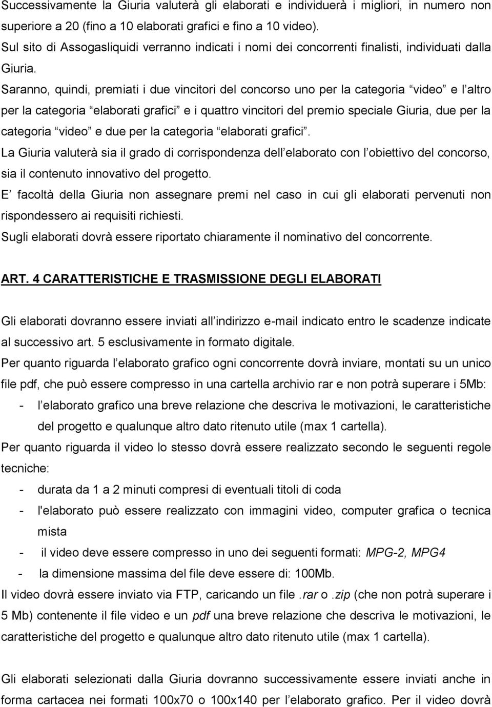 Saranno, quindi, premiati i due vincitori del concorso uno per la categoria video e l altro per la categoria elaborati grafici e i quattro vincitori del premio speciale Giuria, due per la categoria