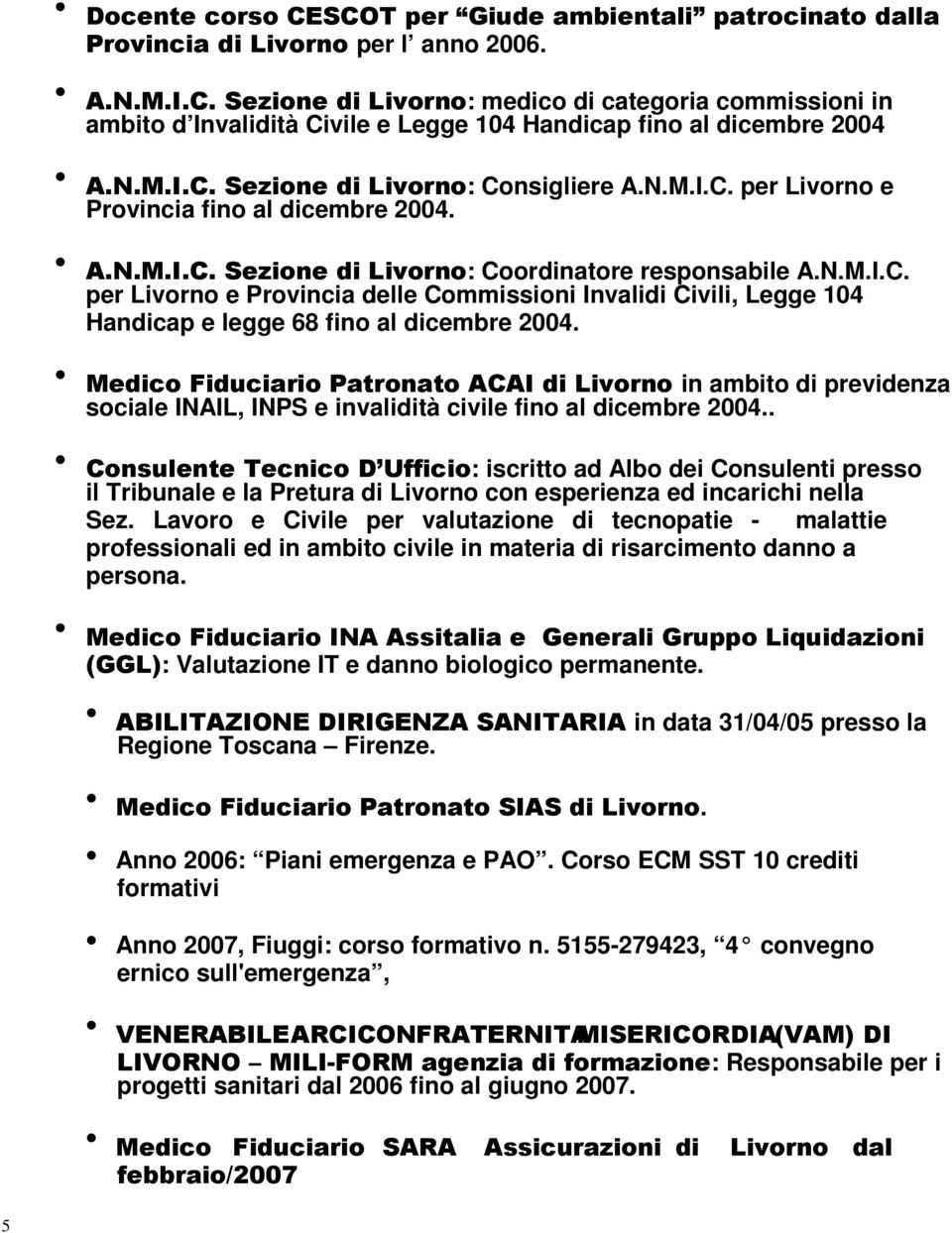 Medico Fiduciario Patronato ACAI di Livorno in ambito di previdenza sociale INAIL, INPS e invalidità civile fino al dicembre 2004.