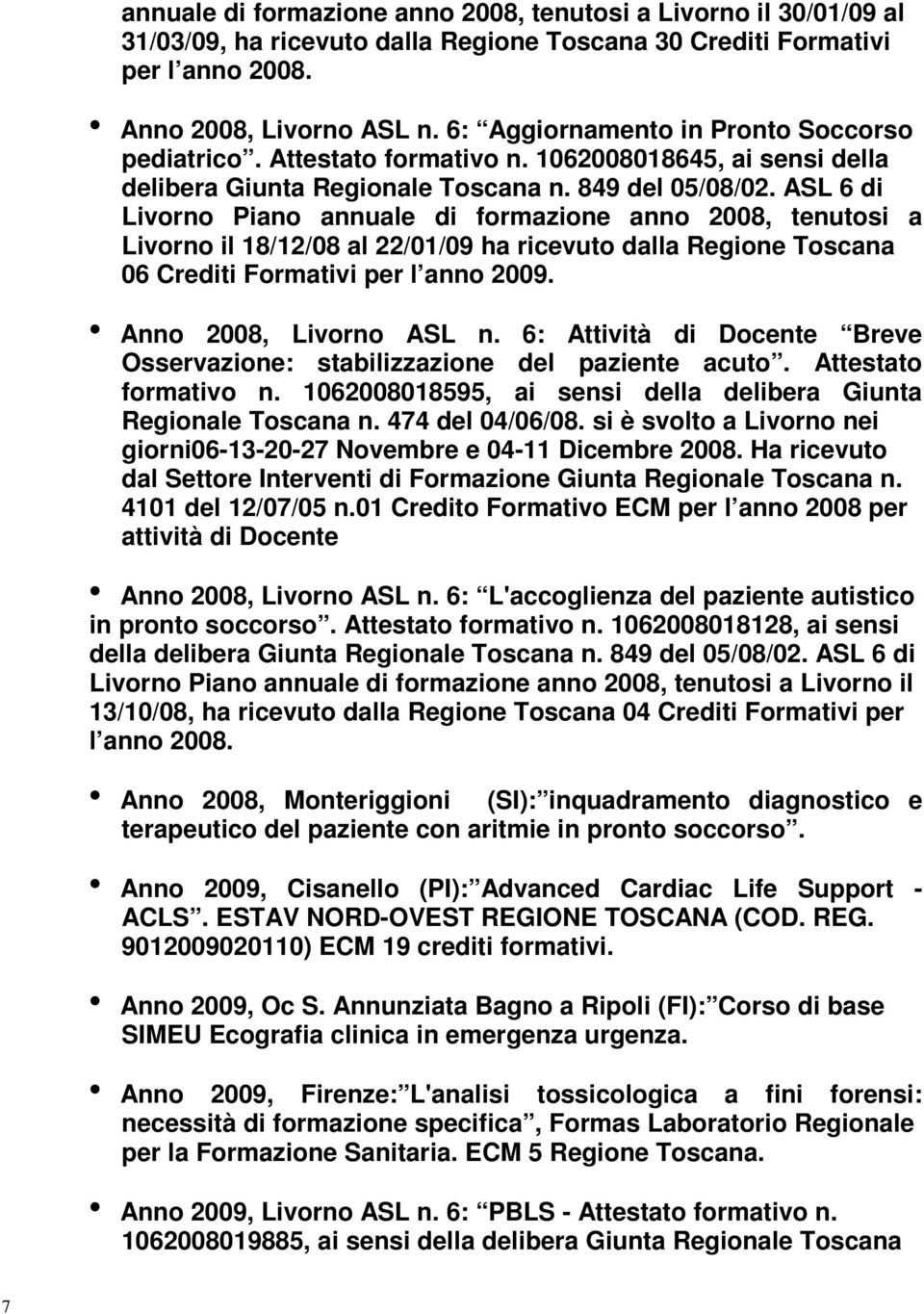 ASL 6 di Livorno Piano annuale di formazione anno 2008, tenutosi a Livorno il 18/12/08 al 22/01/09 ha ricevuto dalla Regione Toscana 06 Crediti Formativi per l anno 2009. Anno 2008, Livorno ASL n.