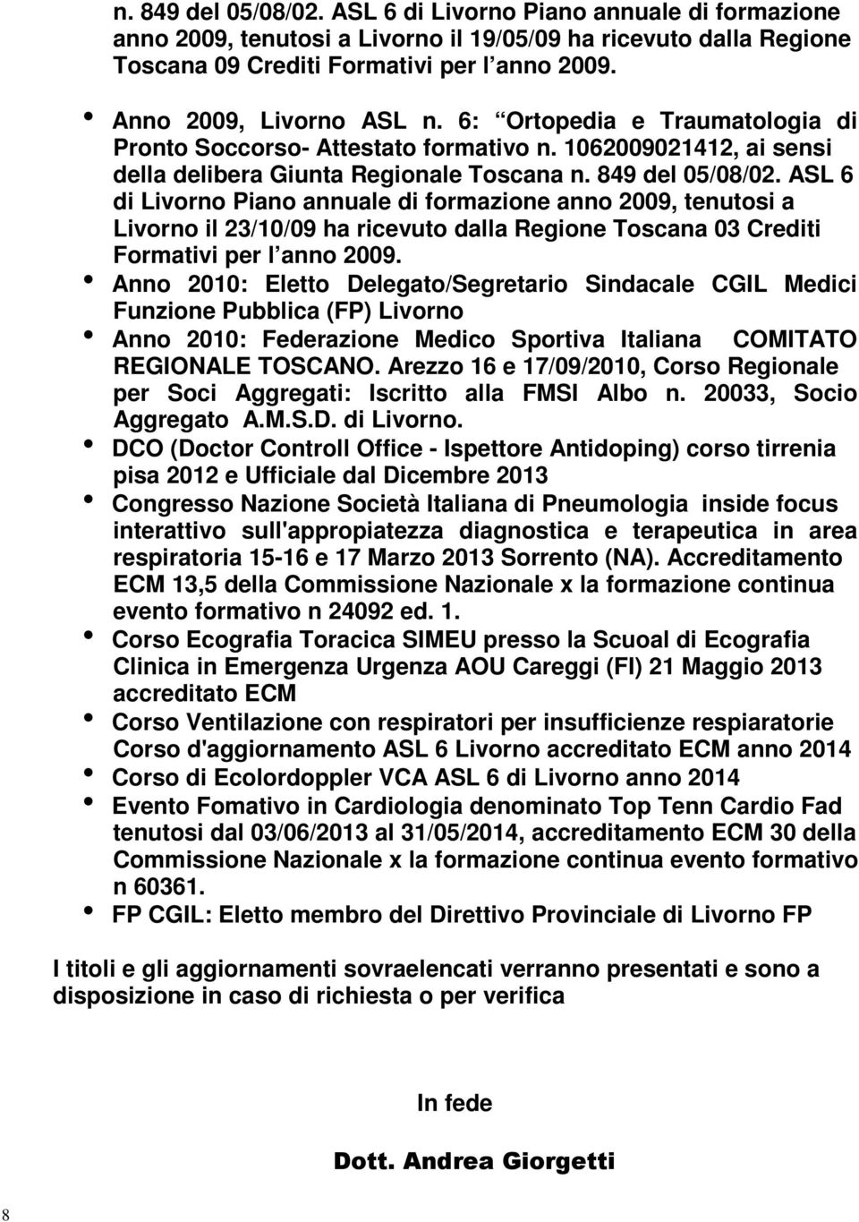 ASL 6 di Livorno Piano annuale di formazione anno 2009, tenutosi a Livorno il 23/10/09 ha ricevuto dalla Regione Toscana 03 Crediti Formativi per l anno 2009.