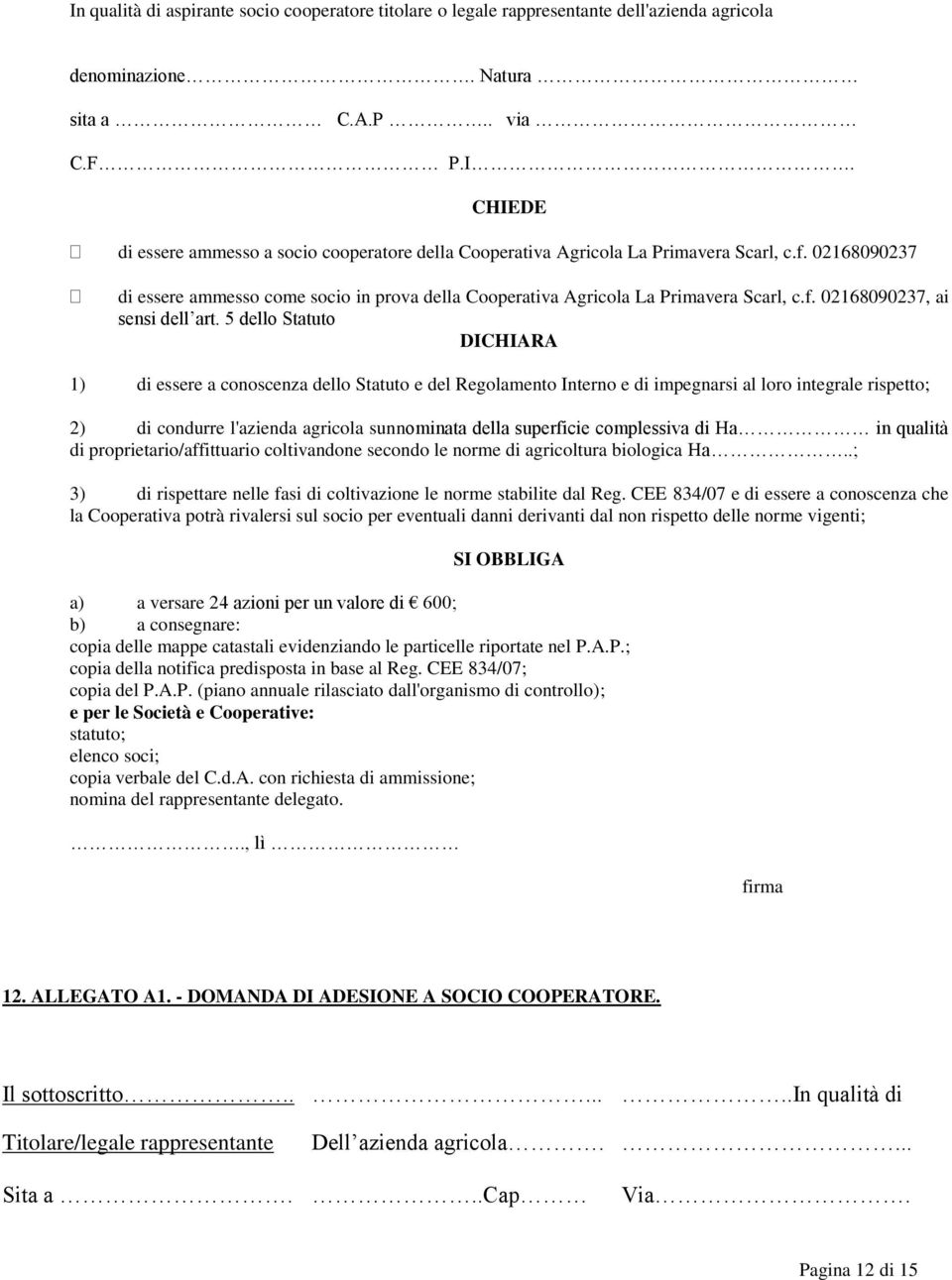 5 dello Statuto DICHIARA 1) di essere a conoscenza dello Statuto e del Regolamento Interno e di impegnarsi al loro integrale rispetto; 2) di condurre l'azienda agricola sunnominata della superficie