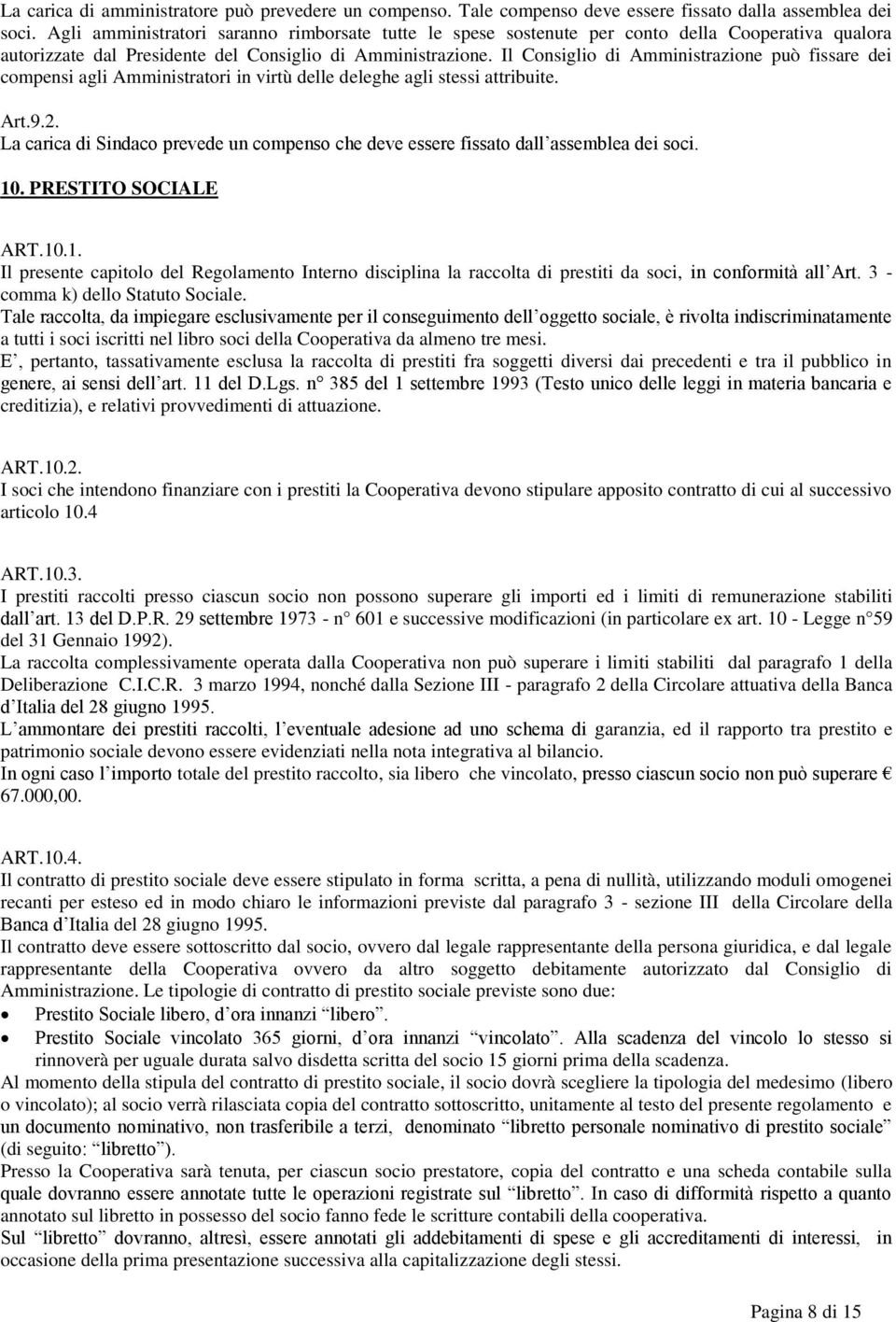 Il Consiglio di Amministrazione può fissare dei compensi agli Amministratori in virtù delle deleghe agli stessi attribuite. Art.9.2.