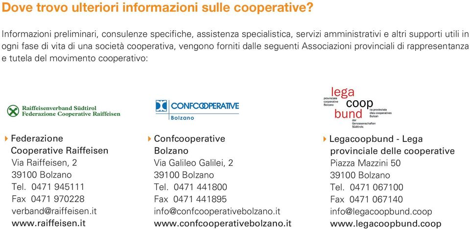 seguenti Associazioni provinciali di rappresentanza e tutela del movimento cooperativo: Raiffeisenverband Südtirol Federazione Cooperative Raiffeisen 4Federazione Cooperative Raiffeisen Via