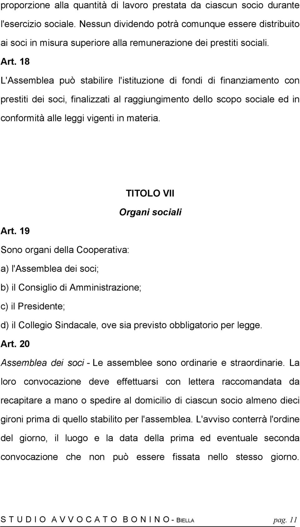 18 L'Assemblea può stabilire l'istituzione di fondi di finanziamento con prestiti dei soci, finalizzati al raggiungimento dello scopo sociale ed in conformità alle leggi vigenti in materia.