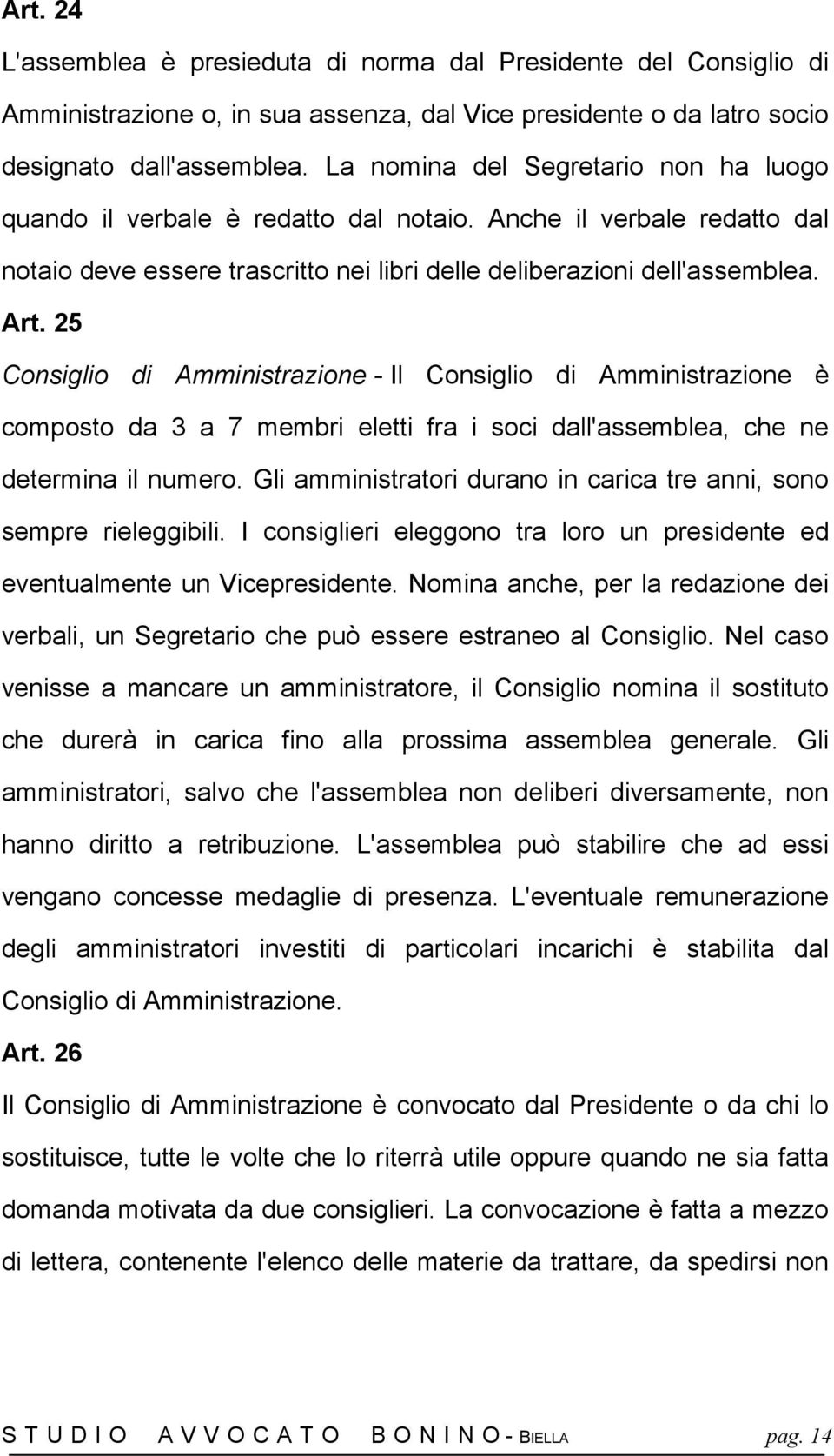 25 Consiglio di Amministrazione - Il Consiglio di Amministrazione è composto da 3 a 7 membri eletti fra i soci dall'assemblea, che ne determina il numero.