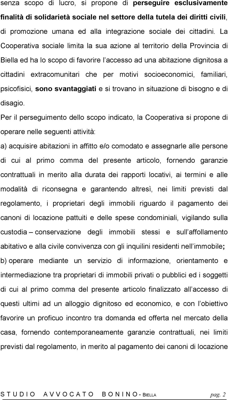 La Cooperativa sociale limita la sua azione al territorio della Provincia di Biella ed ha lo scopo di favorire l accesso ad una abitazione dignitosa a cittadini extracomunitari che per motivi