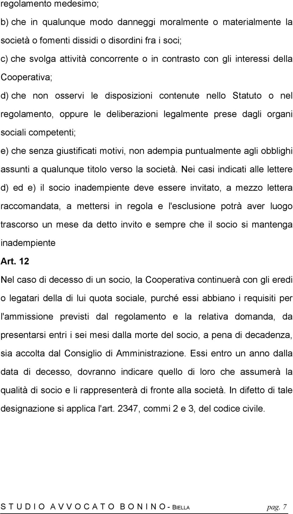 giustificati motivi, non adempia puntualmente agli obblighi assunti a qualunque titolo verso la società.