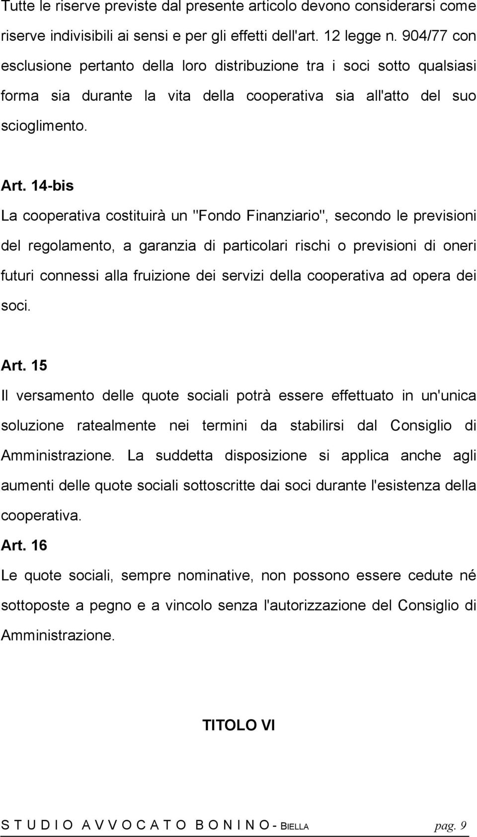 14-bis La cooperativa costituirà un "Fondo Finanziario", secondo le previsioni del regolamento, a garanzia di particolari rischi o previsioni di oneri futuri connessi alla fruizione dei servizi della