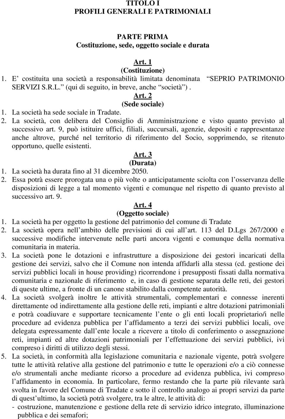 La società ha sede sociale in Tradate. 2. La società, con delibera del Consiglio di Amministrazione e visto quanto previsto al successivo art.