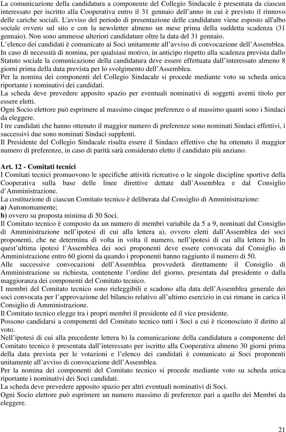 L'avviso del periodo di presentazione delle candidature viene esposto all'albo sociale ovvero sul sito e con la newsletter almeno un mese prima della suddetta scadenza (31 gennaio).